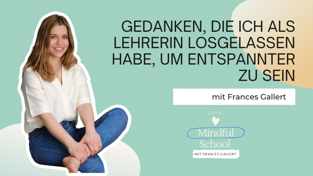 Podcast - Mindful School - Folge 69 - Gedanken, die ich als Lehrerin losgelassen habe, um entspannter zu sein