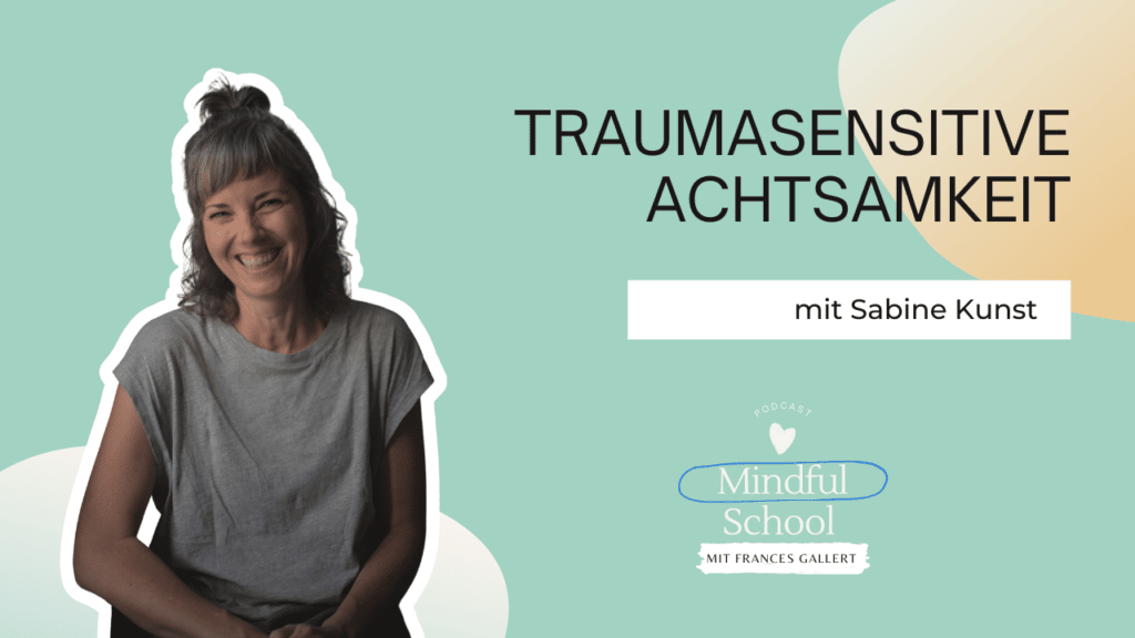 Podcast - Mindful School - Folge 78 - Traumasensitive Achtsamkeit (Interview mit Sabine Kunst)