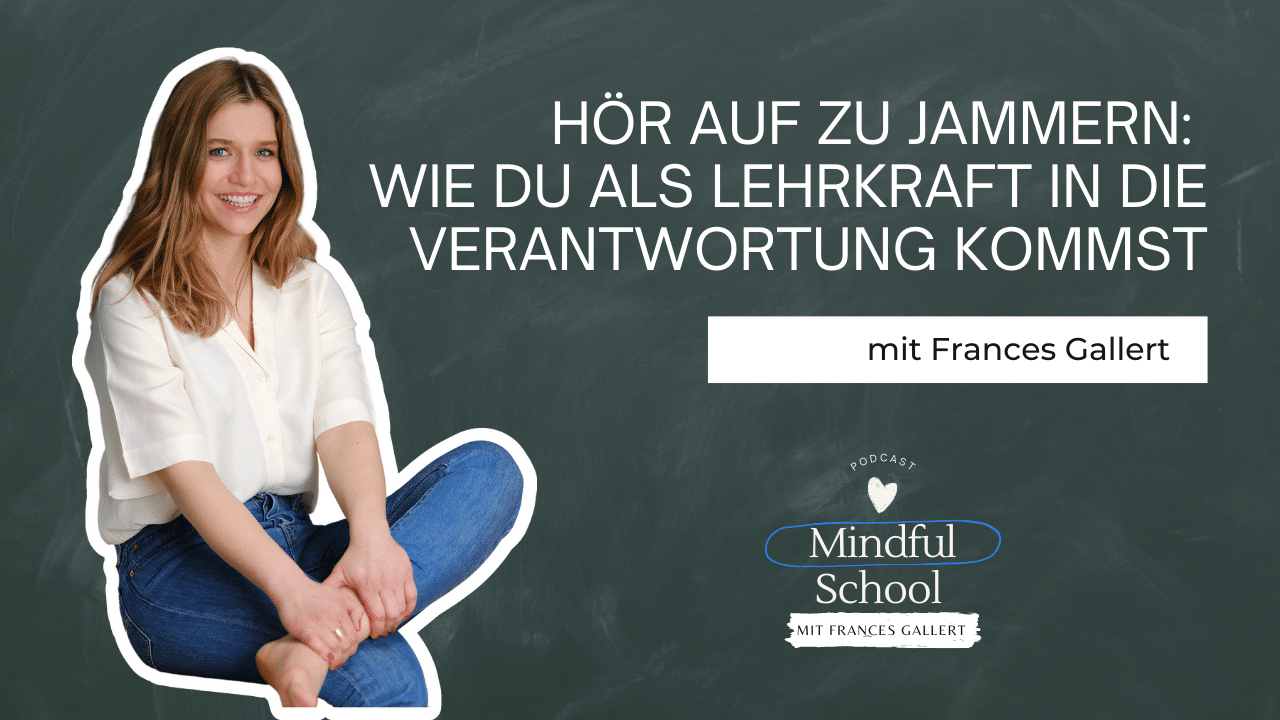 Podcast - Mindful School - Folge 94 - Hör auf zu Jammern: Wie du als Lehrkraft in die Verantwortung kommst