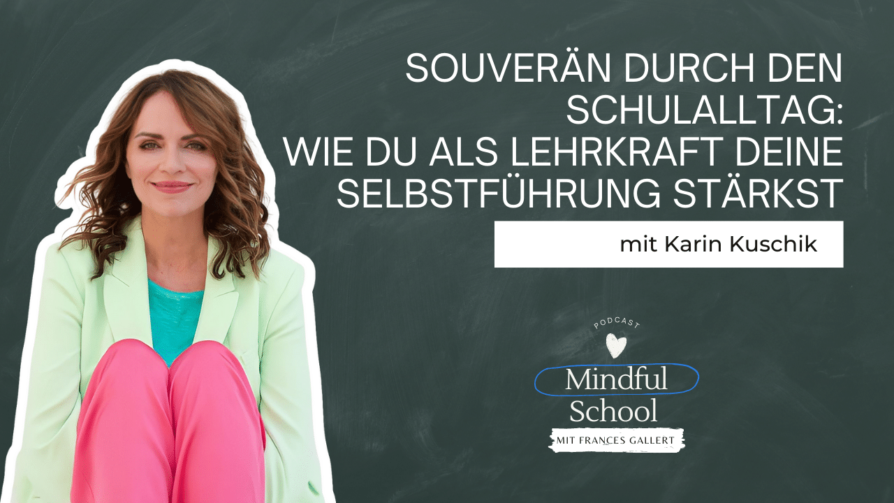 Podcast - Mindful School - Folge 95 - Souverän durch den Schulalltag: Wie du als Lehrkraft deine Selbstführung stärkst (Interview mit Karin Kuschik)
