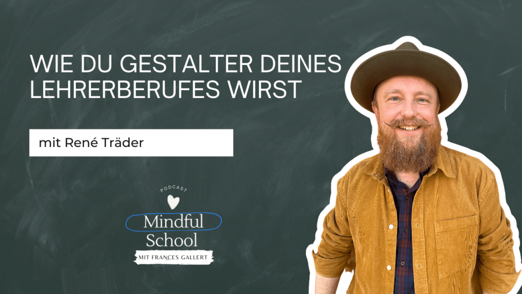 Podcast - Mindful School - Folge 107 - Wie du Gestalter deines Lehrerberufes wirst (Interview mit René Träder)